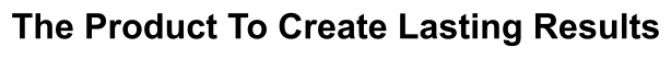 The Product To Create Lasting Results