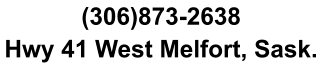 (306)873-2638 Hwy 41 West Melfort, Sask.